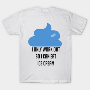 I Only Workout So I Can Eat Ice Cream Funny T-Shirt